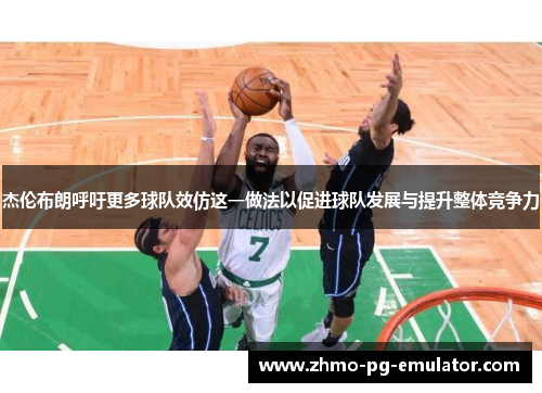 杰伦布朗呼吁更多球队效仿这一做法以促进球队发展与提升整体竞争力