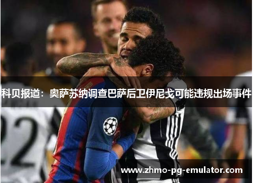 科贝报道：奥萨苏纳调查巴萨后卫伊尼戈可能违规出场事件