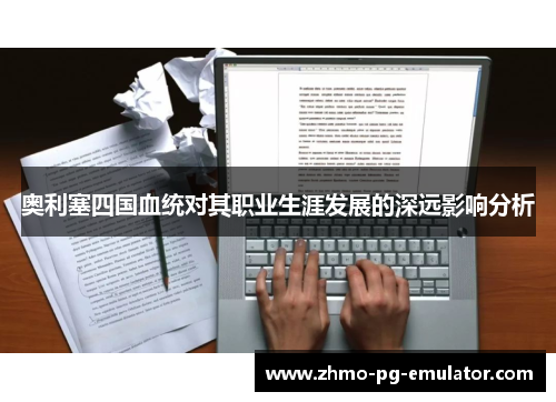 奥利塞四国血统对其职业生涯发展的深远影响分析